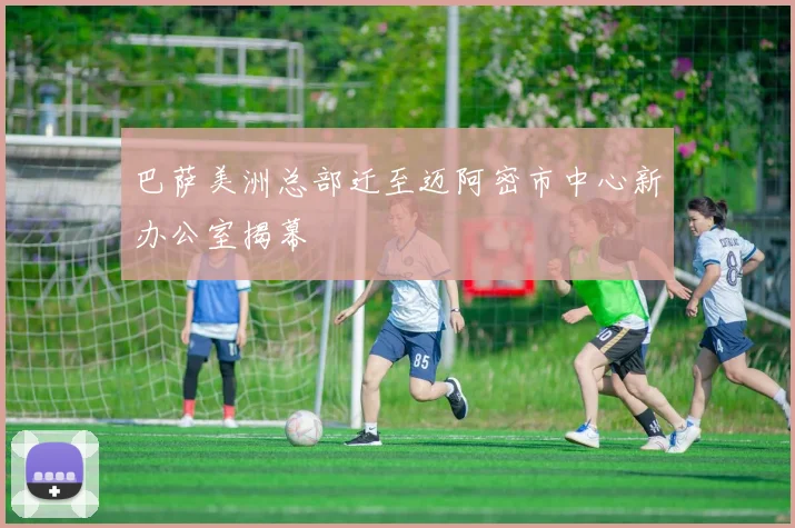 巴萨美洲总部迁至迈阿密市中心新办公室揭幕
