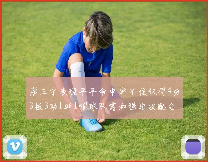 廖三宁表现平平命中率不佳仅得4分3板3助1断1帽球队需加强进攻配合